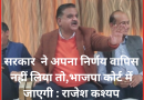 सरकार ने अपना निर्णय वापिस नहीं लिया तो,भाजपा कोर्ट में जाएगी : राजेश कश्यप